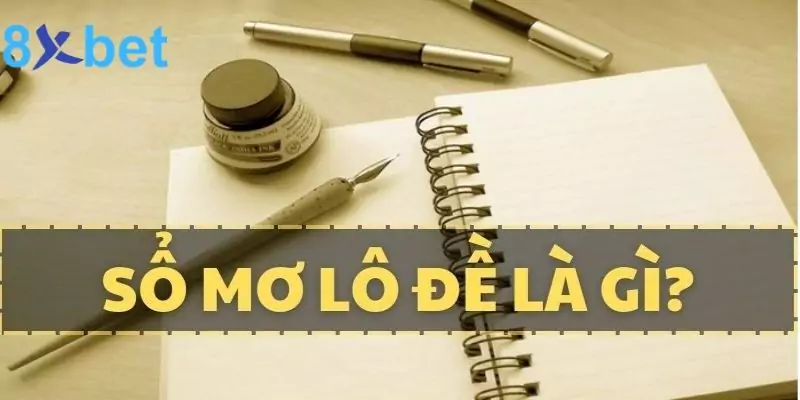 Bí Kíp Giải Mã Sổ Mơ Lô Đề Chuẩn Xác Và Đầy Đủ Nhất 2024 2 Tìm hiểu sơ lược về sổ mơ lô đề 8xbet